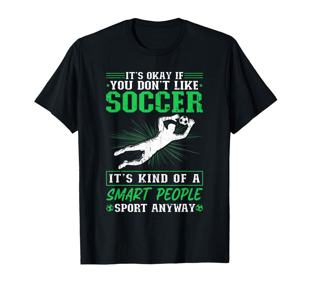 Its Okay If You Dont Like Soccer T-Shirt - Custom Art Print Men Women - T-Shirt, Sweatshirt, Hoodie