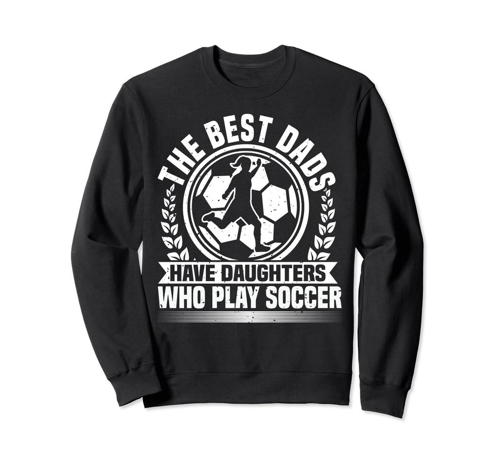 Best Dads Have Daughters Who Play Sweatshirt - Streetwear Style Men Women - T-Shirt, Sweatshirt, Hoodie