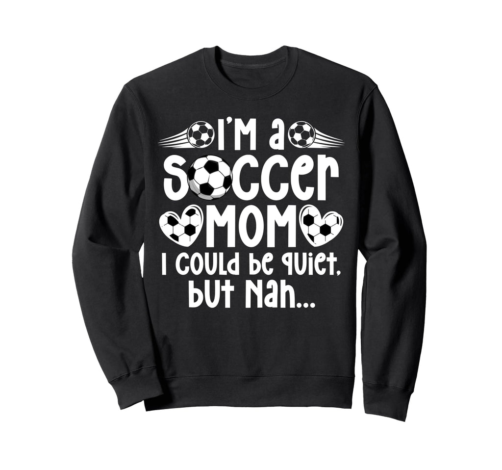 Im Soccer Mom Soccer Player Mom Sweatshirt - Fun Novelty Design Men Women - T-Shirt, Sweatshirt, Hoodie