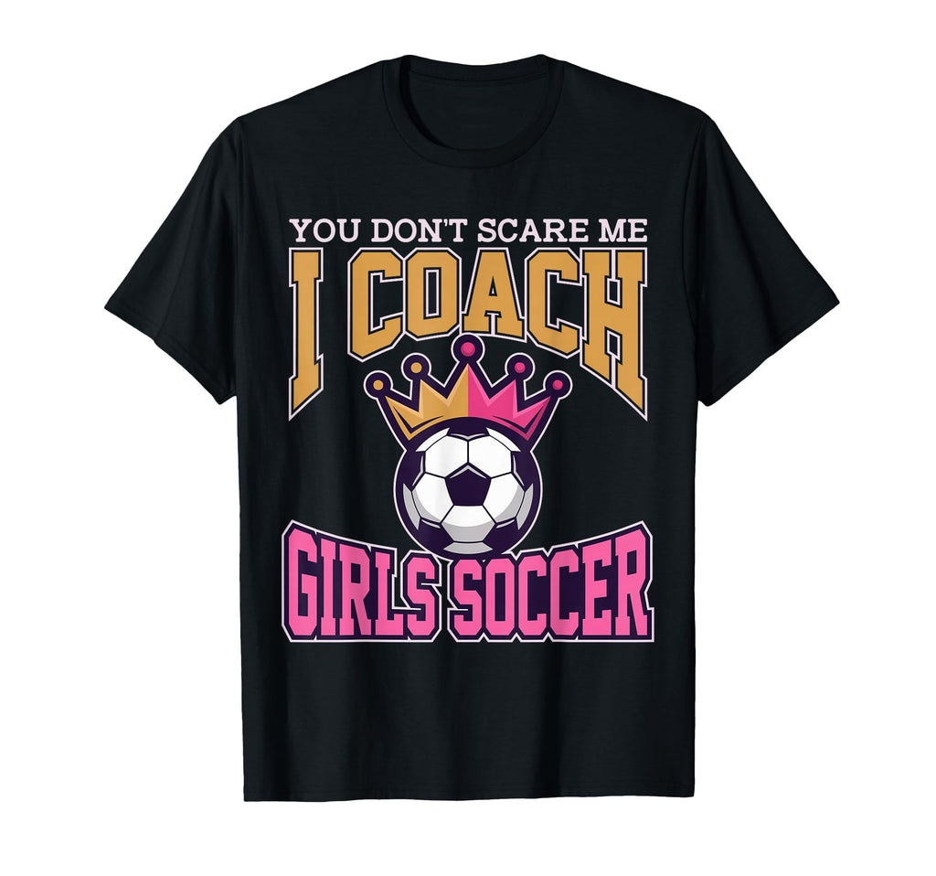 Best Coaches Gift You Dont Scare Me I Coach T-Shirt - Graphic Print Unisex - T-Shirt, Sweatshirt, Hoodie