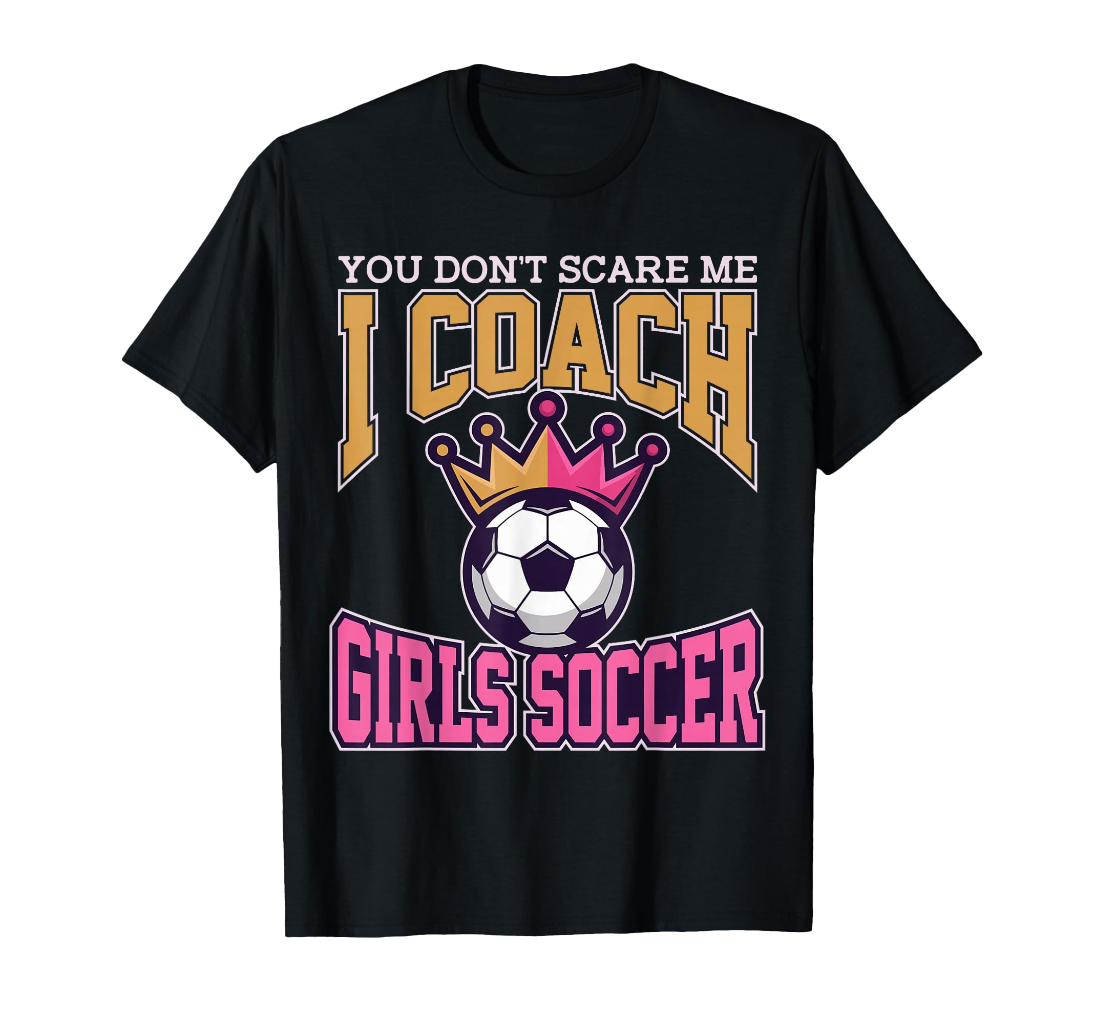 Best Coaches Gift You Dont Scare Me I T-Shirt - Custom Art Print Men Women - T-Shirt, Sweatshirt, Hoodie