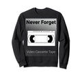 Never Forget Video Cassette Tape Sweatshirt - Aesthetic Graphic for Adults - T-Shirt, Sweatshirt, Hoodie