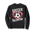 Soccer Is My Valentine Funny Love Sweatshirt - Streetwear Style Unisex - T-Shirt, Sweatshirt, Hoodie
