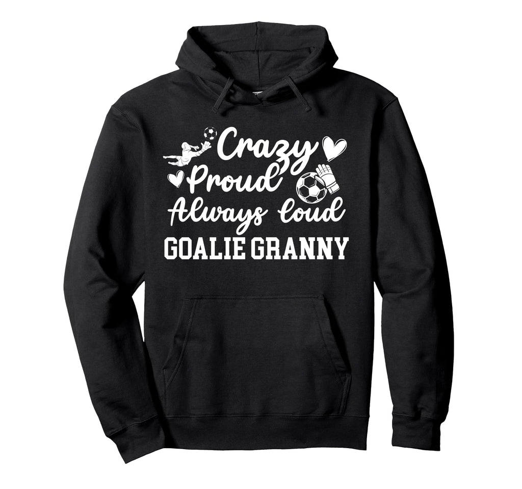 Crazy Proud Soccer Goalie Granny Soccer Hoodie - Fun Novelty Design Unisex - T-Shirt, Sweatshirt, Hoodie