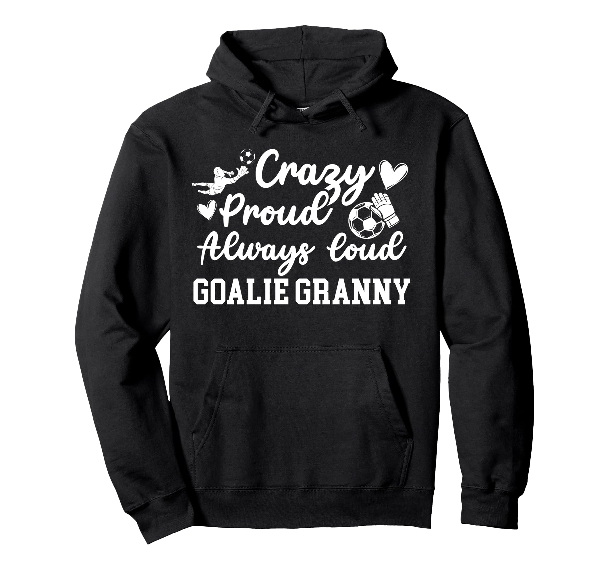 Crazy Proud Soccer Goalie Granny Soccer Hoodie - Fun Novelty Design Unisex - T-Shirt, Sweatshirt, Hoodie
