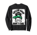 Soccer Hair Dont Care Soccer Player Sweatshirt - Streetwear Style Unisex - T-Shirt, Sweatshirt, Hoodie