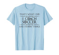 Soccer Coaching I Coach Soccer And I Know T-Shirt - Graphic Print Unisex - T-Shirt, Sweatshirt, Hoodie