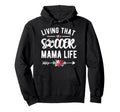 Living That Soccer Mama Life Soccer Hoodie - Custom Art Print Men Women - T-Shirt, Sweatshirt, Hoodie