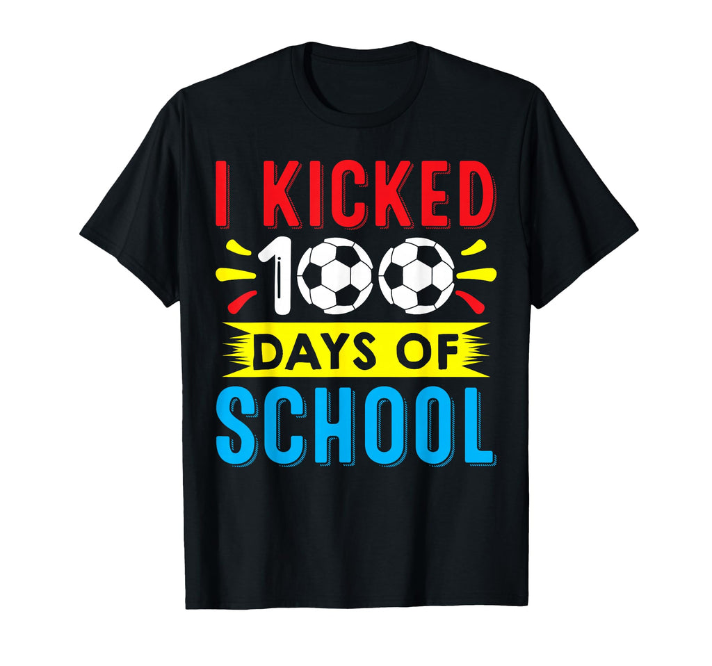 I Kicked 100 Days School Soccer Player T-Shirt - Unique Graphic Unisex - T-Shirt, Sweatshirt, Hoodie