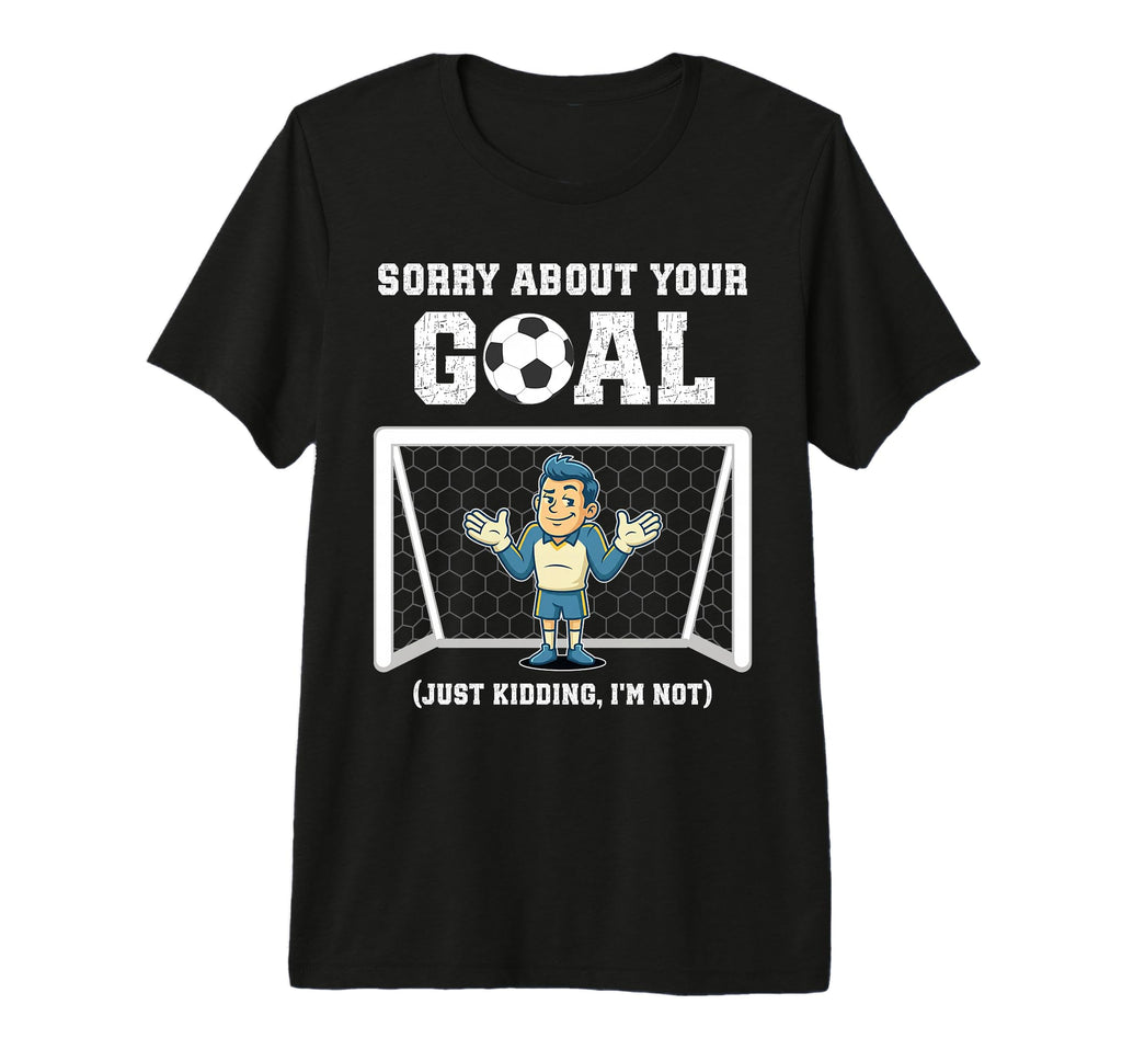 Mens Sorry About Your Goal Funny T-Shirt - Custom Art Print for Adults - T-Shirt, Sweatshirt, Hoodie