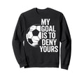 Soccer Goalie My Goal Is To Deny Sweatshirt - Custom Art Print Men Women - T-Shirt, Sweatshirt, Hoodie