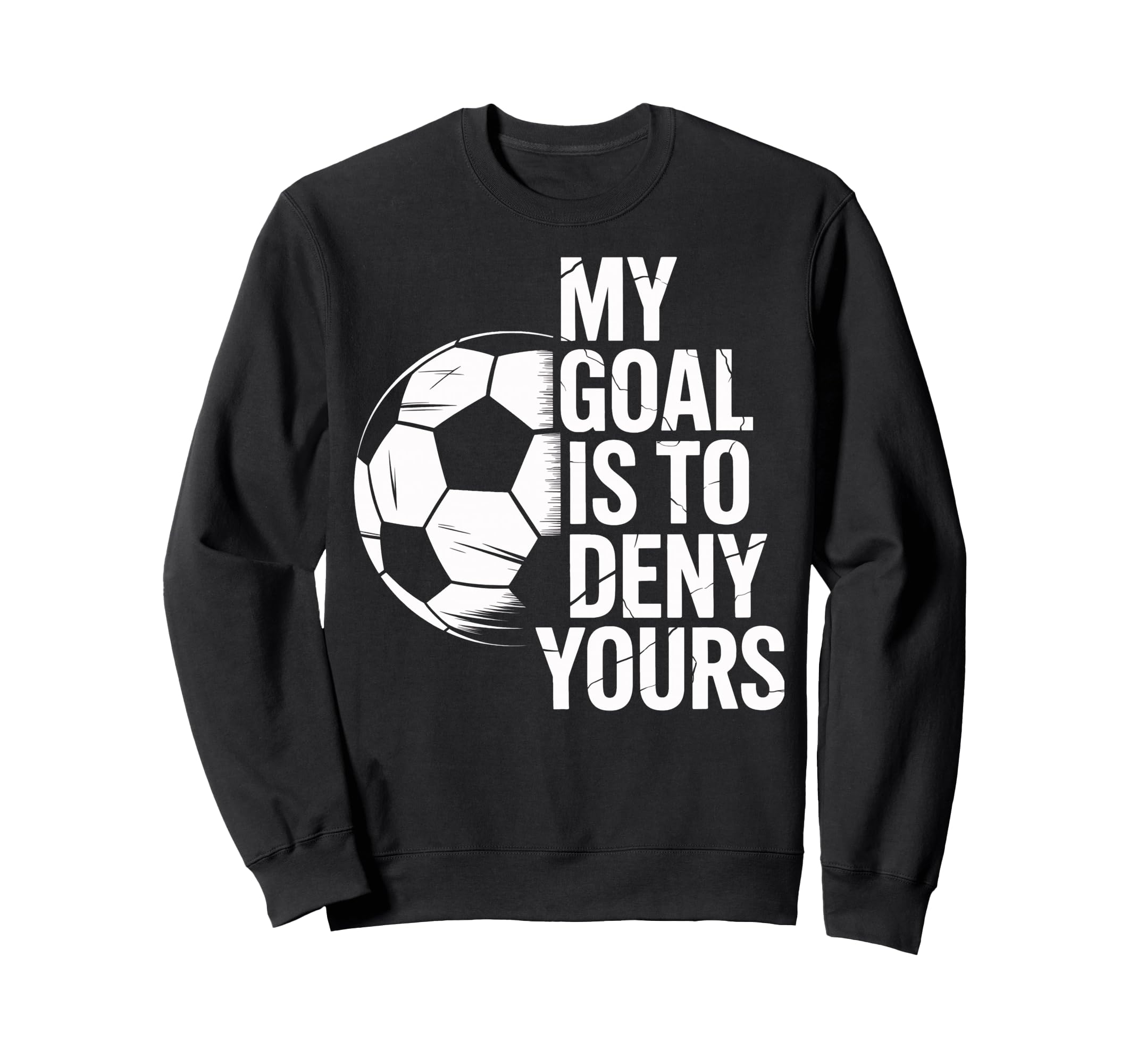 Soccer Goalie My Goal Is To Deny Sweatshirt - Custom Art Print Men Women - T-Shirt, Sweatshirt, Hoodie