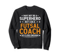 Superhero Futsal Coach Funny Futsal Sweatshirt - Trendy Graphic Men Women - T-Shirt, Sweatshirt, Hoodie