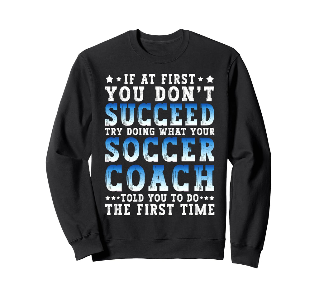 Funny Soccer Coach If First You Dont Sweatshirt - Graphic Print Unisex - T-Shirt, Sweatshirt, Hoodie