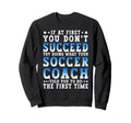 Funny Soccer Coach If First You Dont Sweatshirt - Graphic Print Unisex - T-Shirt, Sweatshirt, Hoodie
