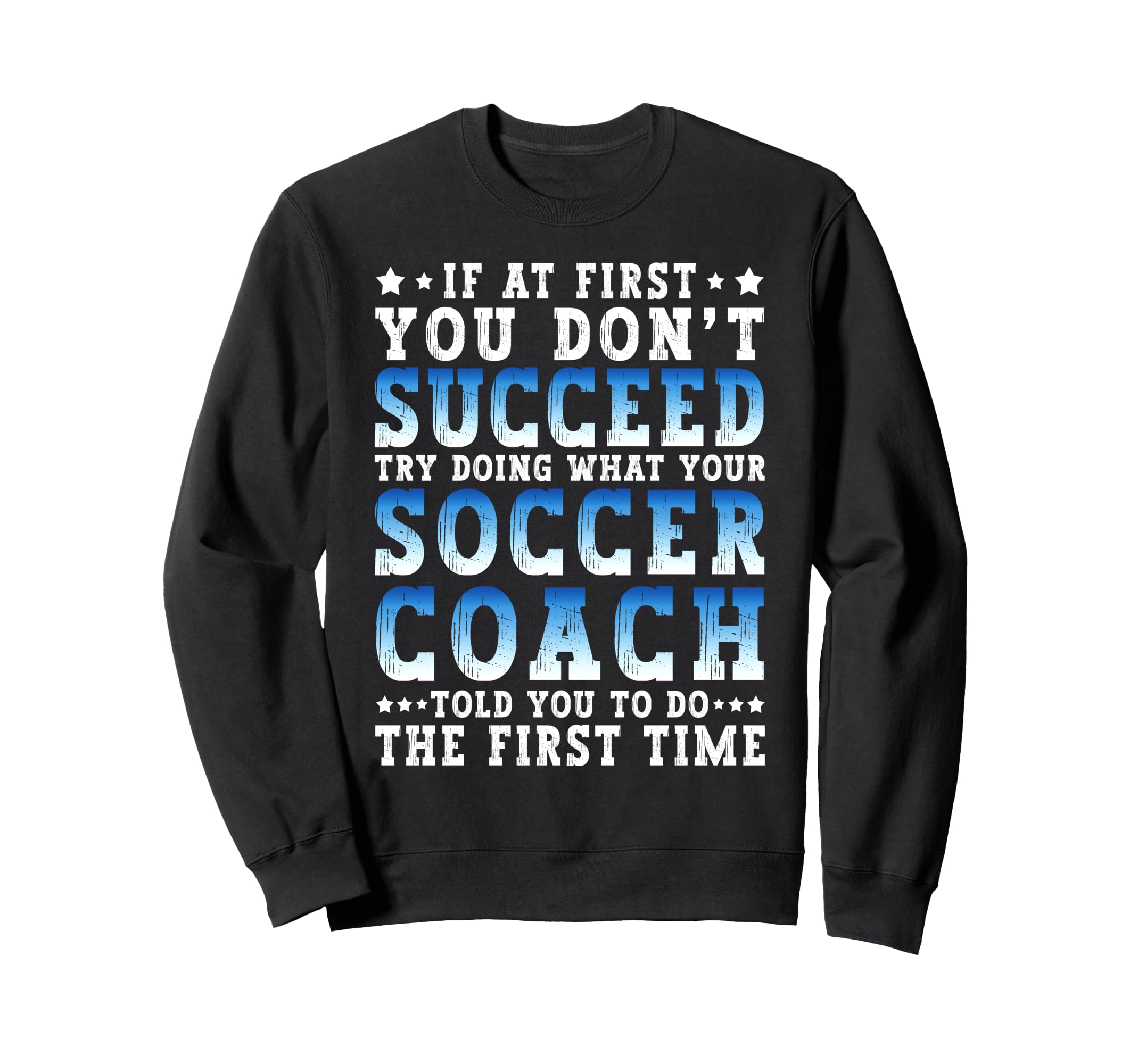 Funny Soccer Coach If First You Dont Sweatshirt - Graphic Print Unisex - T-Shirt, Sweatshirt, Hoodie