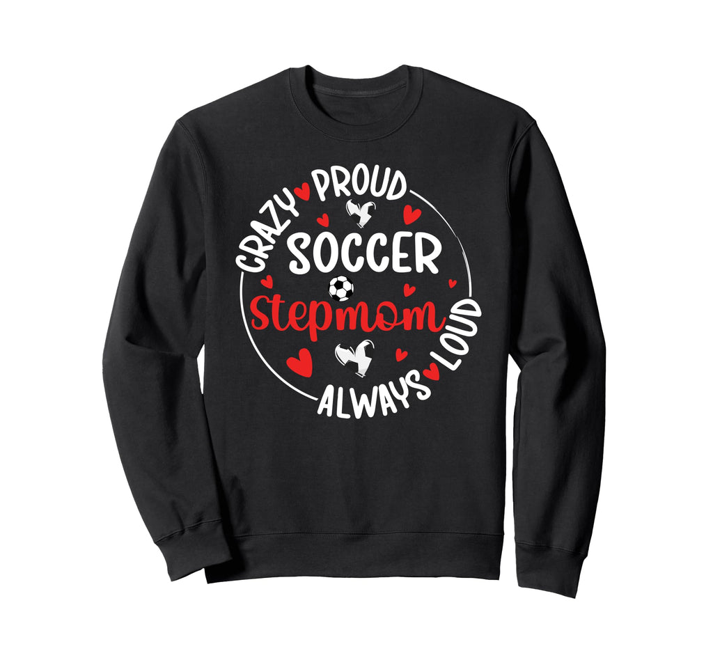 Crazy Proud Soccer Stepmom Soccer Sweatshirt - Unique Graphic Unisex - T-Shirt, Sweatshirt, Hoodie