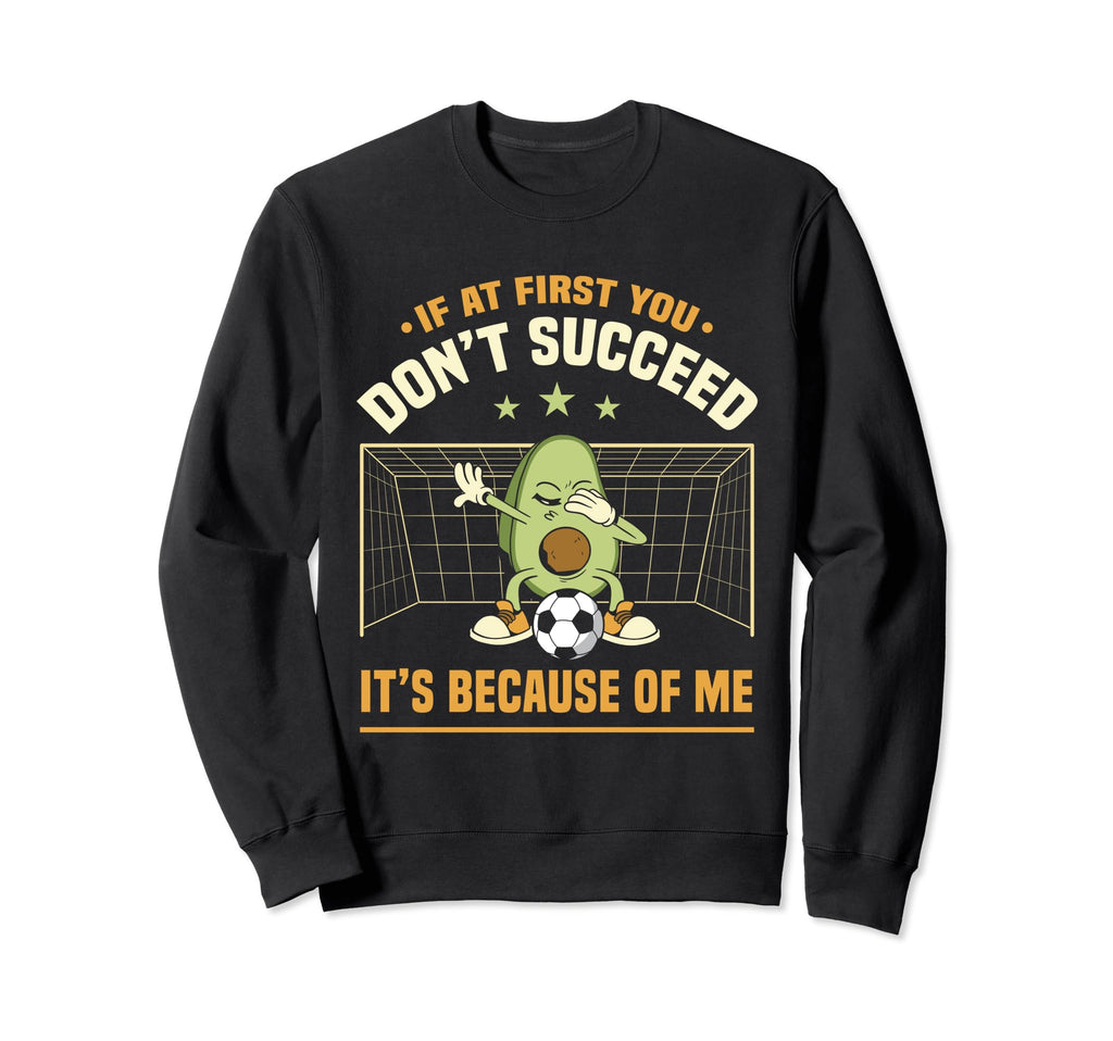 Avocado Goalie If First You Dont Sweatshirt - Trendy Graphic Unisex - T-Shirt, Sweatshirt, Hoodie