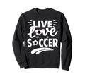 Love Live Soccer Inspirational Sweatshirt - Trendy Graphic Men Women - T-Shirt, Sweatshirt, Hoodie