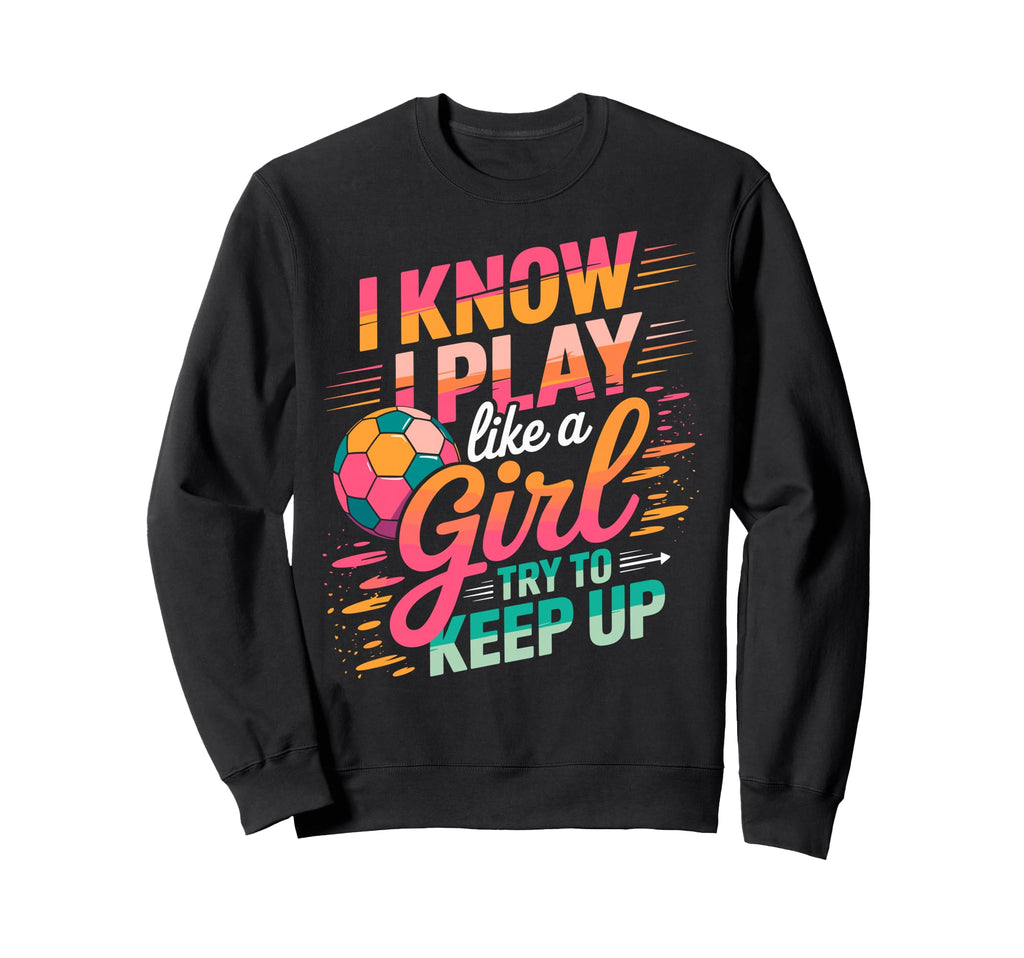 I Know I Play Like Try To Keep Up Sweatshirt - Minimalist Print for Adults - T-Shirt, Sweatshirt, Hoodie