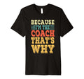 Coach Because Im Coach Thats Why T-Shirt - Streetwear Style for Adults - T-Shirt, Sweatshirt, Hoodie