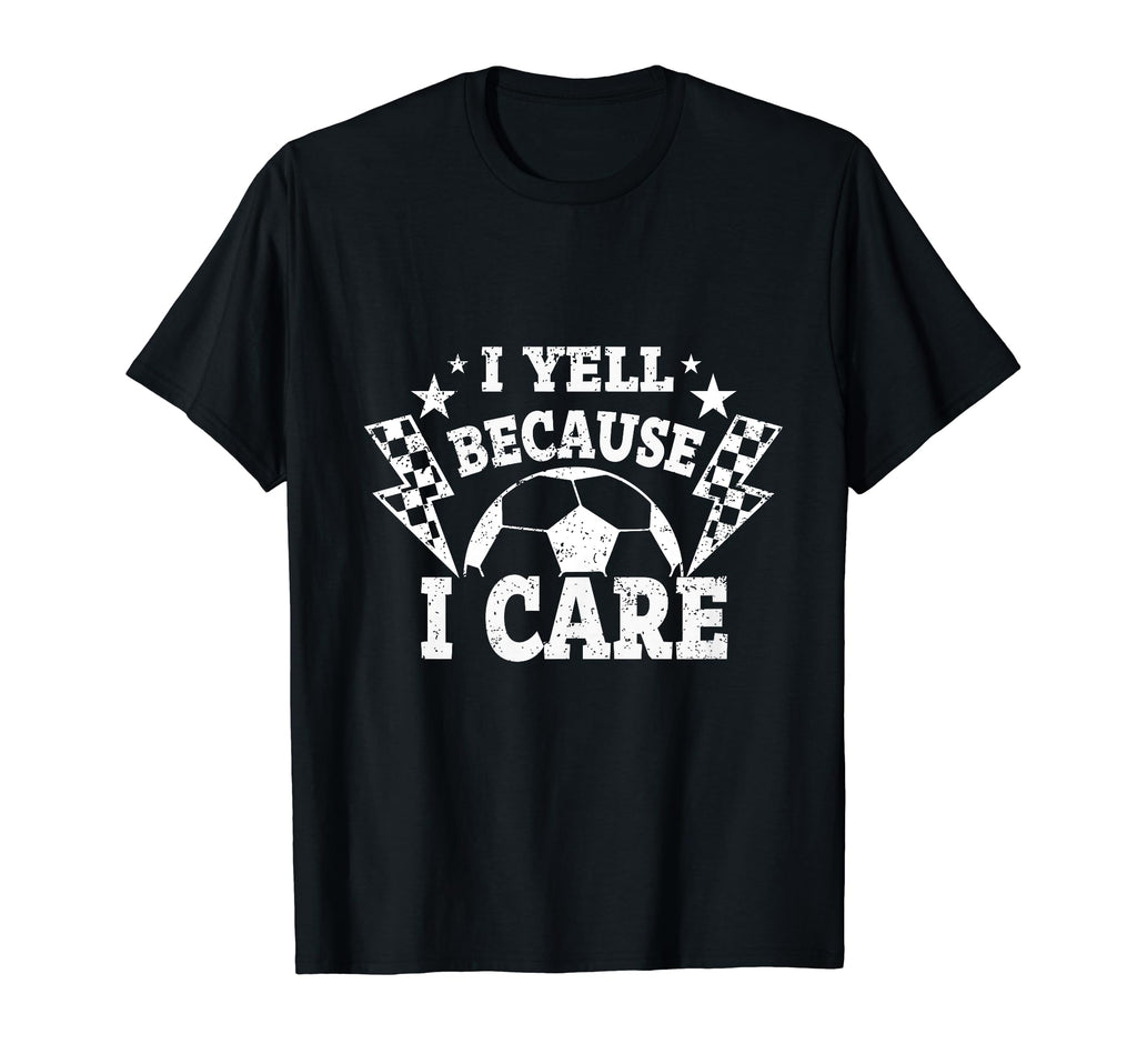 I Yell Because I Care Soccer Dads T-Shirt - Fun Novelty Design for Adults - T-Shirt, Sweatshirt, Hoodie