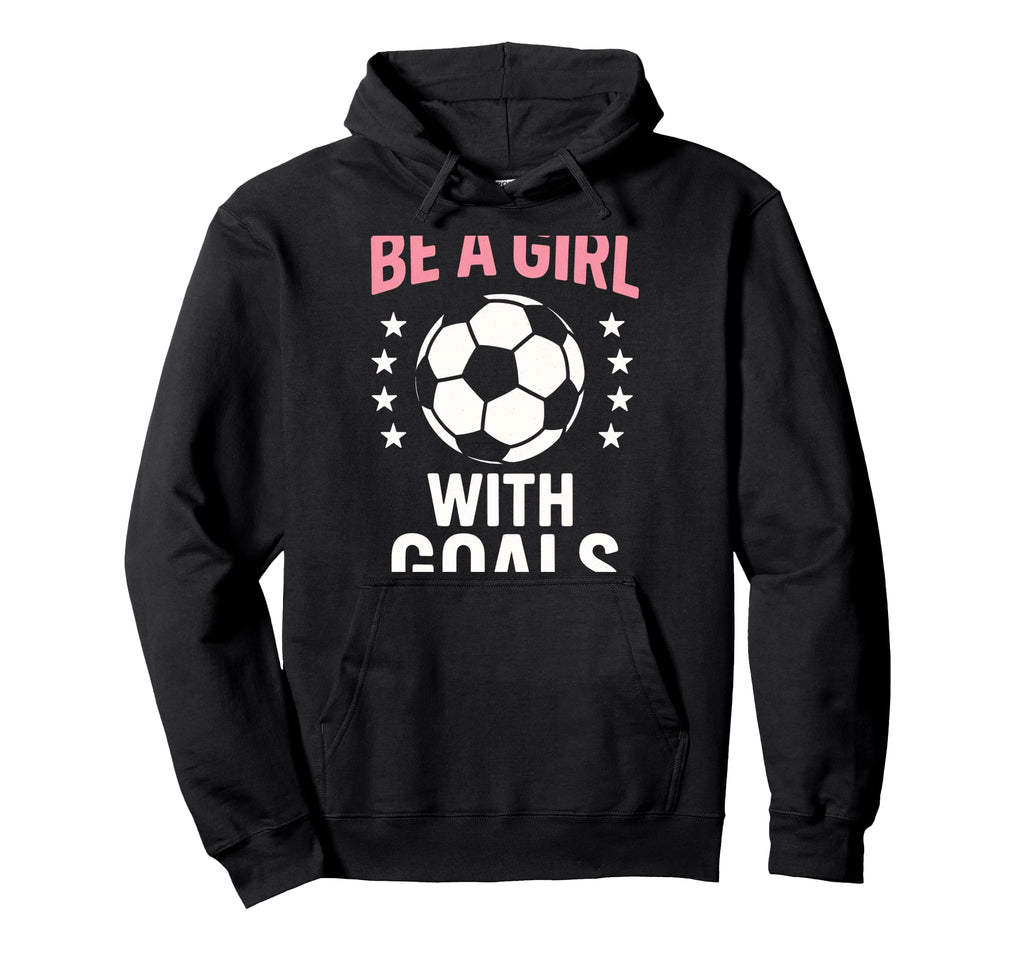 Be Goals Soccer Lover Hoodie - Novelty Apparel Men Women - T-Shirt, Sweatshirt, Hoodie