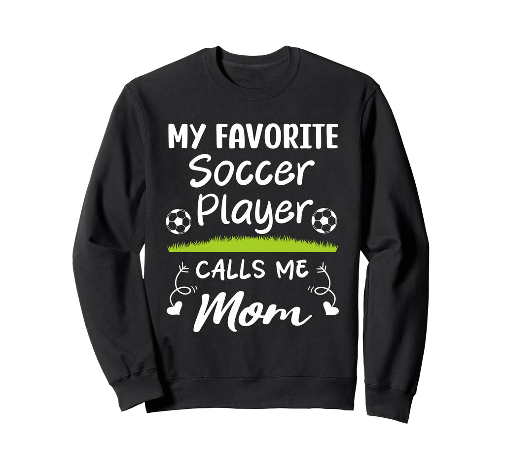 My Favorite Soccer Player Calls Me Mom Sweatshirt - Graphic Print Men Women - T-Shirt, Sweatshirt, Hoodie