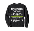My Favorite Soccer Player Calls Me Mom Sweatshirt - Graphic Print Men Women - T-Shirt, Sweatshirt, Hoodie