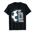 My Goal Is To Deny Yours Soccer Goalie T-Shirt - Unique Graphic Unisex - T-Shirt, Sweatshirt, Hoodie