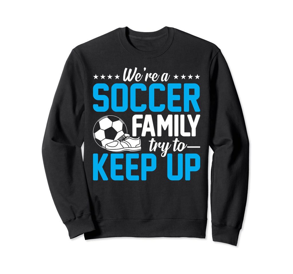 Soccer Were Soccer Family Try Sweatshirt - Casual Everyday Wear for Adults - T-Shirt, Sweatshirt, Hoodie