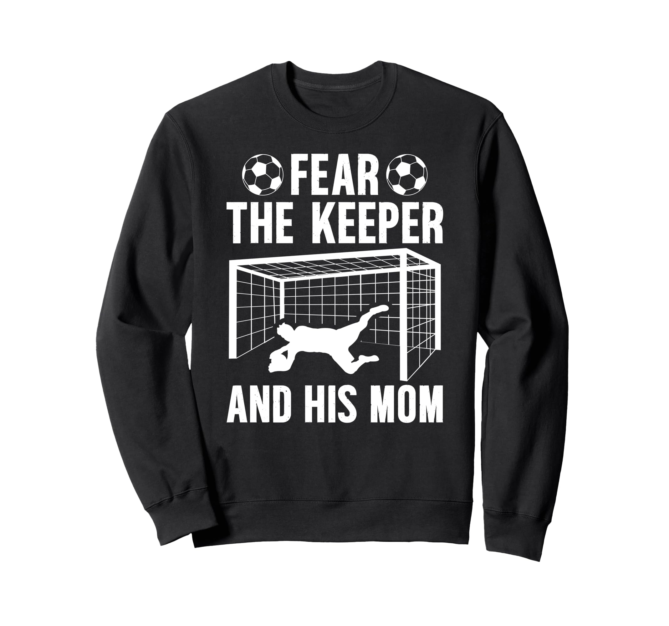 Fear Soccer Keeper Mom Soccer Goalie Sweatshirt - Streetwear Style Unisex - T-Shirt, Sweatshirt, Hoodie