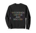 Weekends Coffee Soccer Funny Sayings Sweatshirt - Streetwear Style Unisex - T-Shirt, Sweatshirt, Hoodie