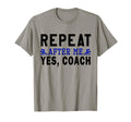 Coach Gifts Repeat After Me Yes Coach T-Shirt - Graphic Print Men Women - T-Shirt, Sweatshirt, Hoodie