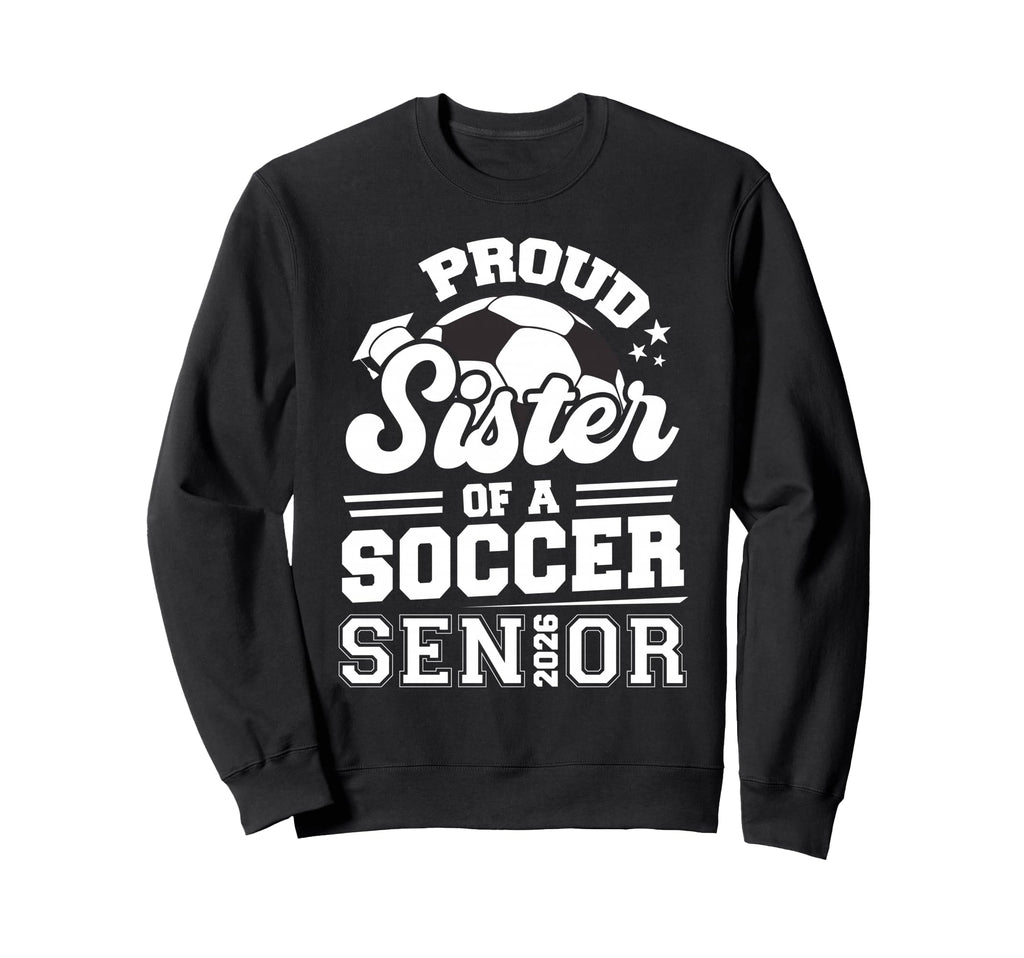 Proud Sister Soccer Senior 2026 Sweatshirt - Streetwear Style Men Women - T-Shirt, Sweatshirt, Hoodie