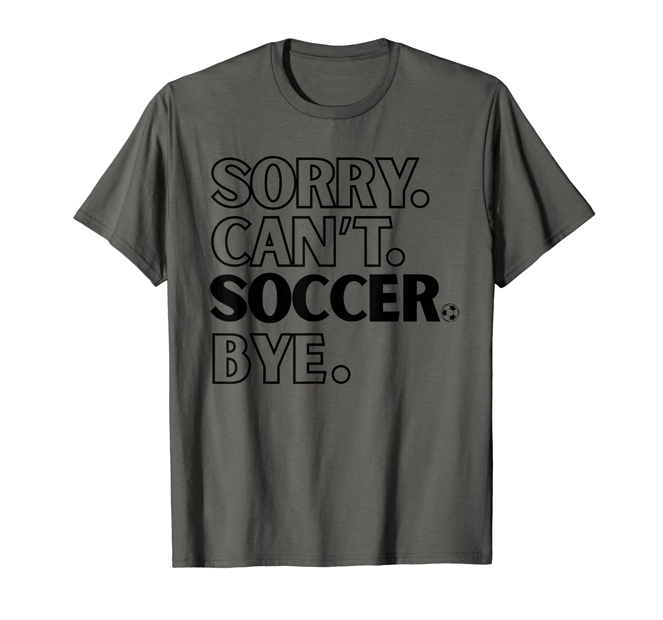 Sorry Cant Soccer Bye T-Shirt - Aesthetic Graphic Men Women - T-Shirt, Sweatshirt, Hoodie
