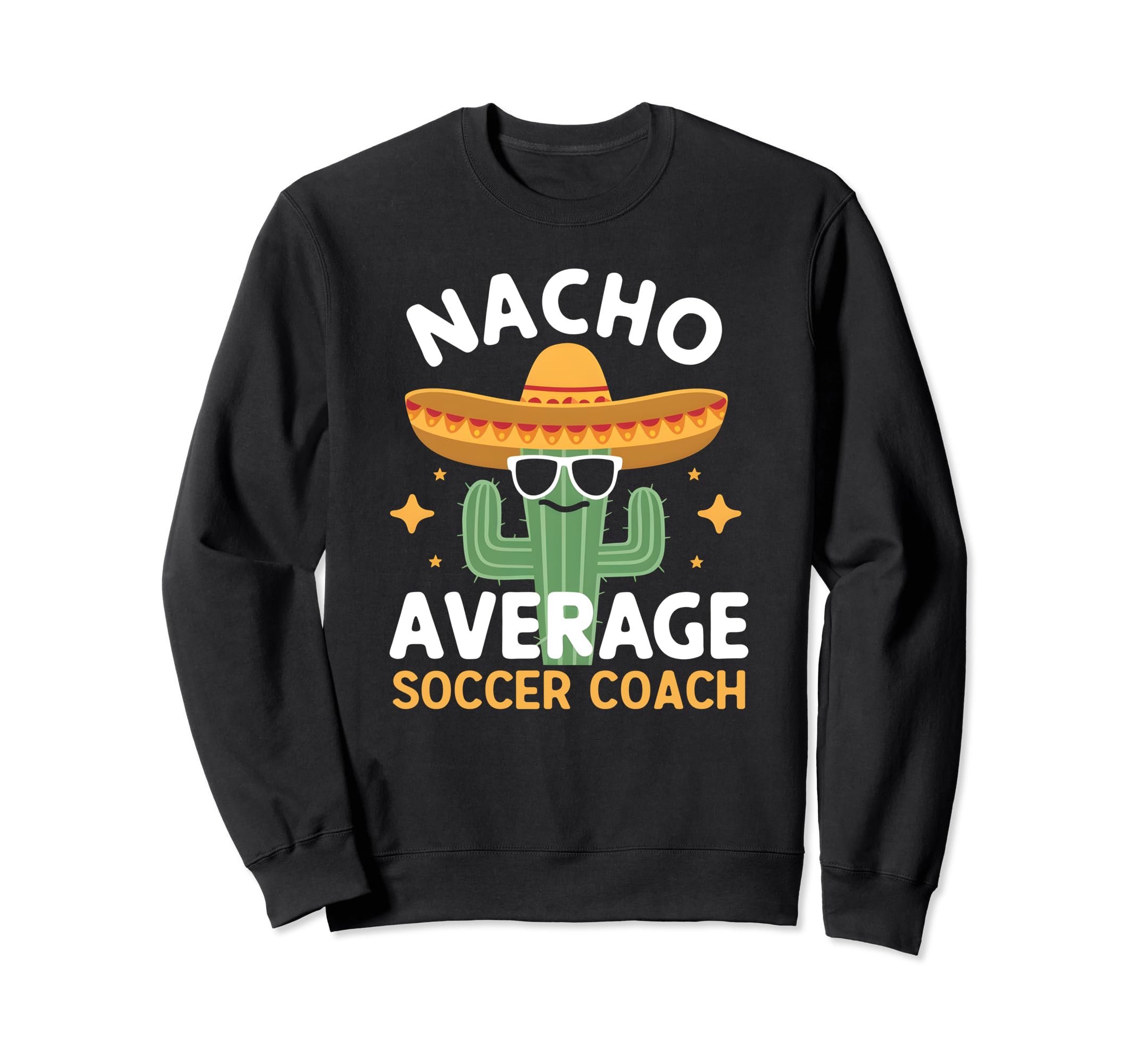 Funny Nacho Average Soccer Coach Sweatshirt - Custom Art Print Unisex - T-Shirt, Sweatshirt, Hoodie