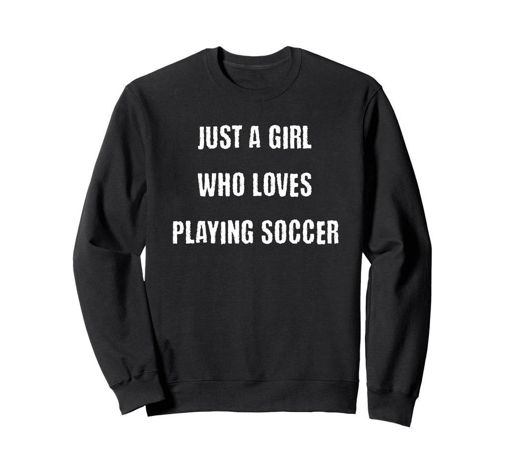 Just Who Loves Playing Soccer Sweatshirt - Custom Art Print for Adults - T-Shirt, Sweatshirt, Hoodie