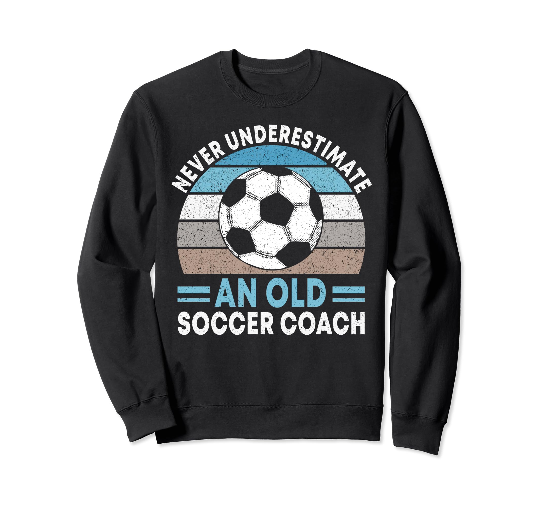 Never Underestimate Old Soccer Coach Sweatshirt - Unique Graphic Men Women - T-Shirt, Sweatshirt, Hoodie