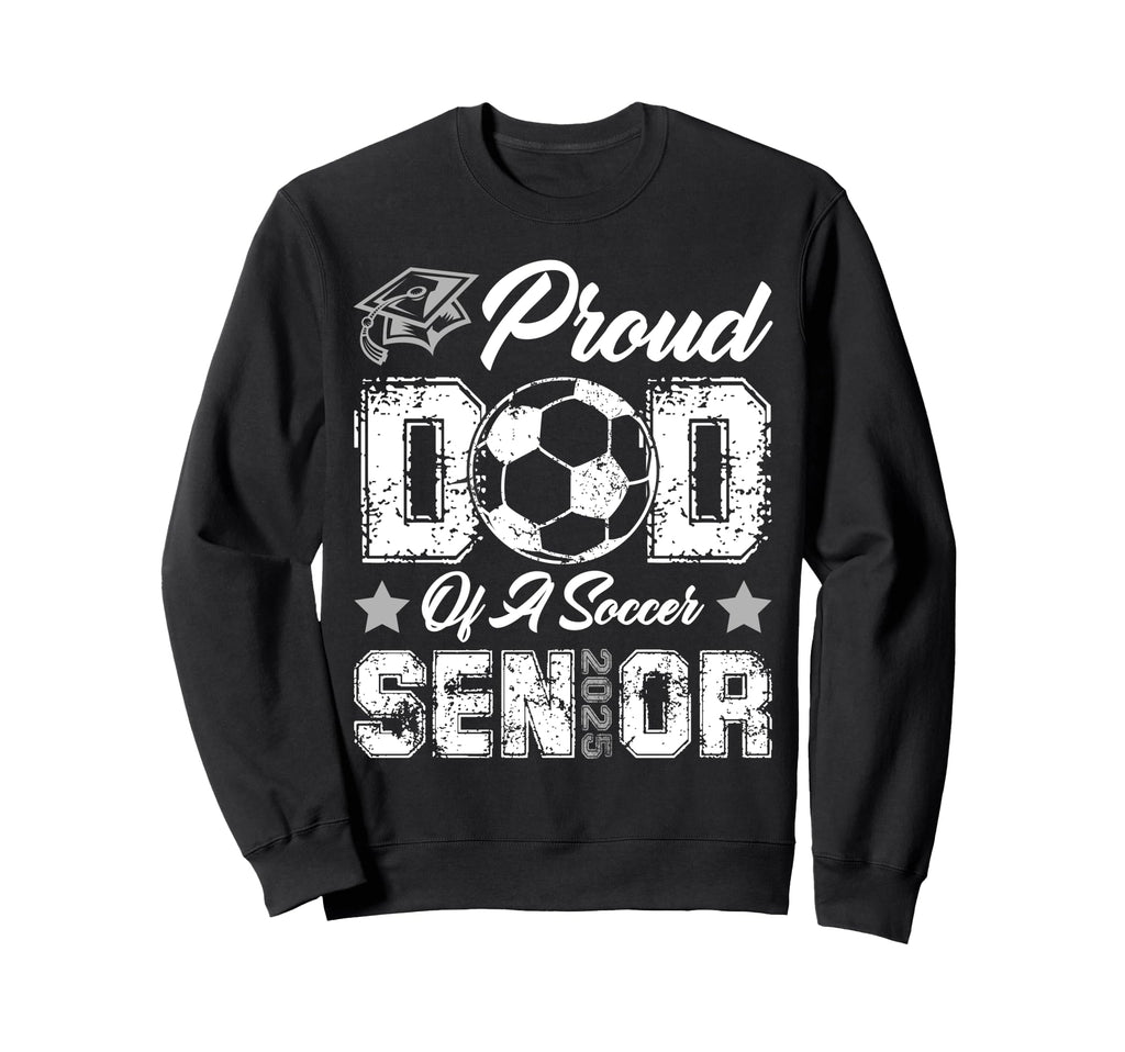 Proud Dad Soccer Senior Class 2025 Sweatshirt - Novelty Apparel Unisex - T-Shirt, Sweatshirt, Hoodie