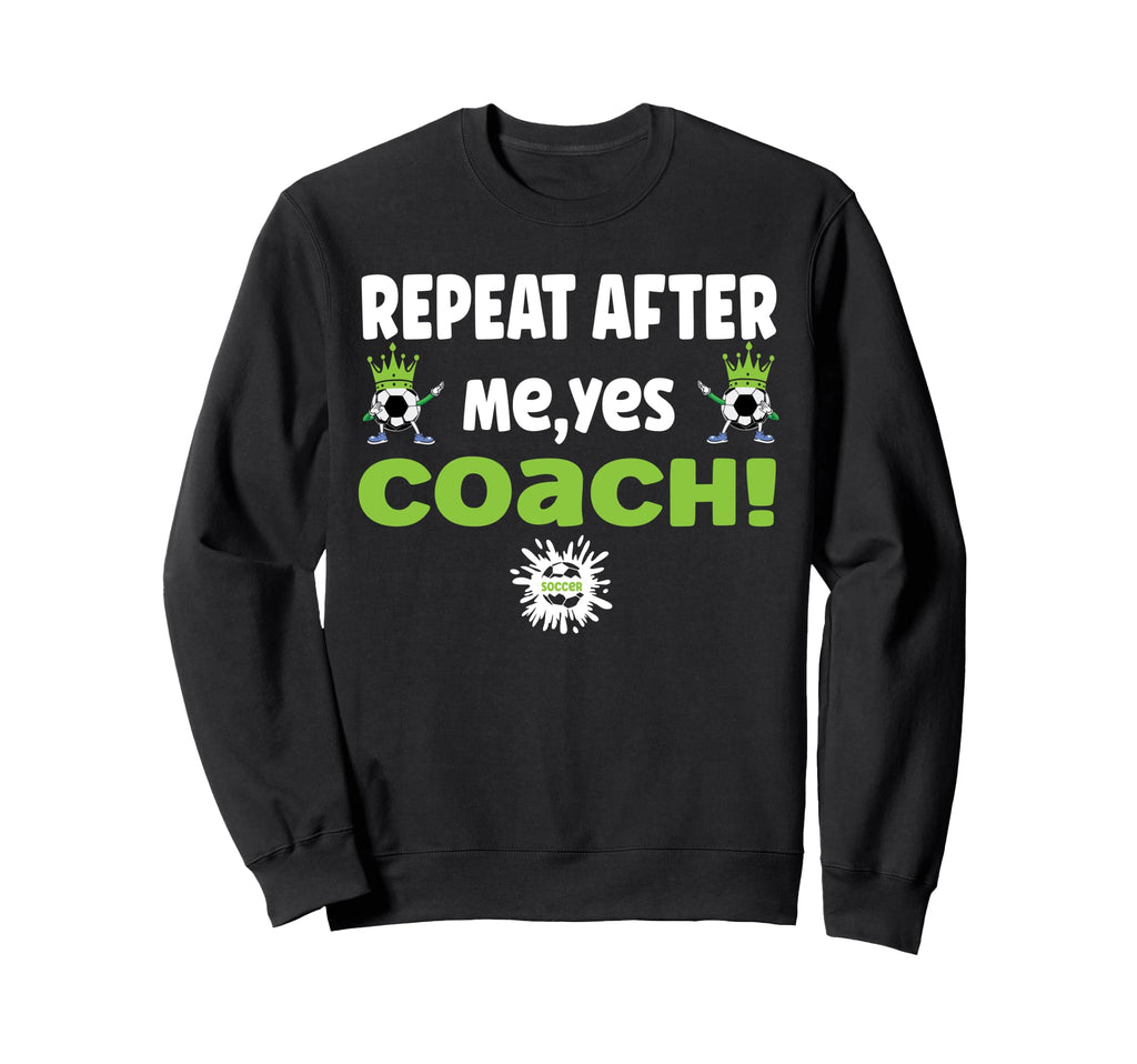 Repeat After Me Yes Coach Funny Sweatshirt - Minimalist Print Unisex - T-Shirt, Sweatshirt, Hoodie