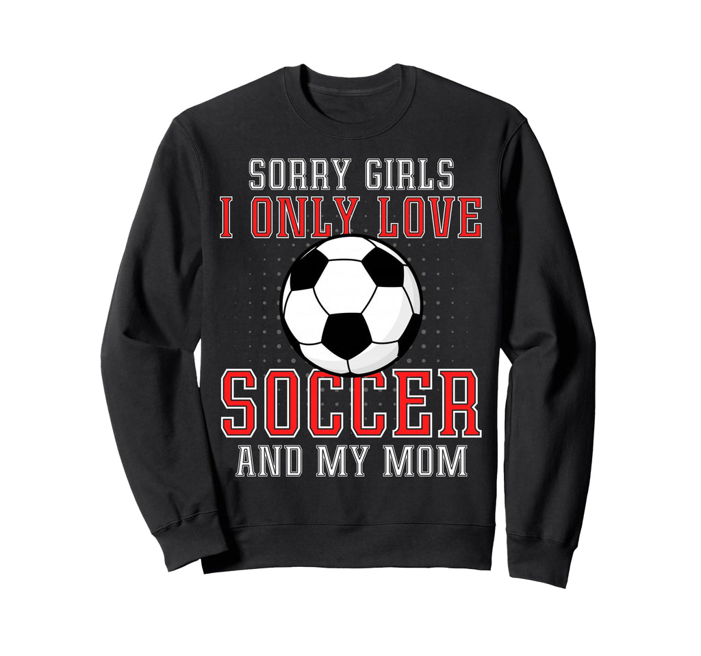 I Only Love Soccer And My Mom Funny Sweatshirt - Minimalist Print Unisex - T-Shirt, Sweatshirt, Hoodie