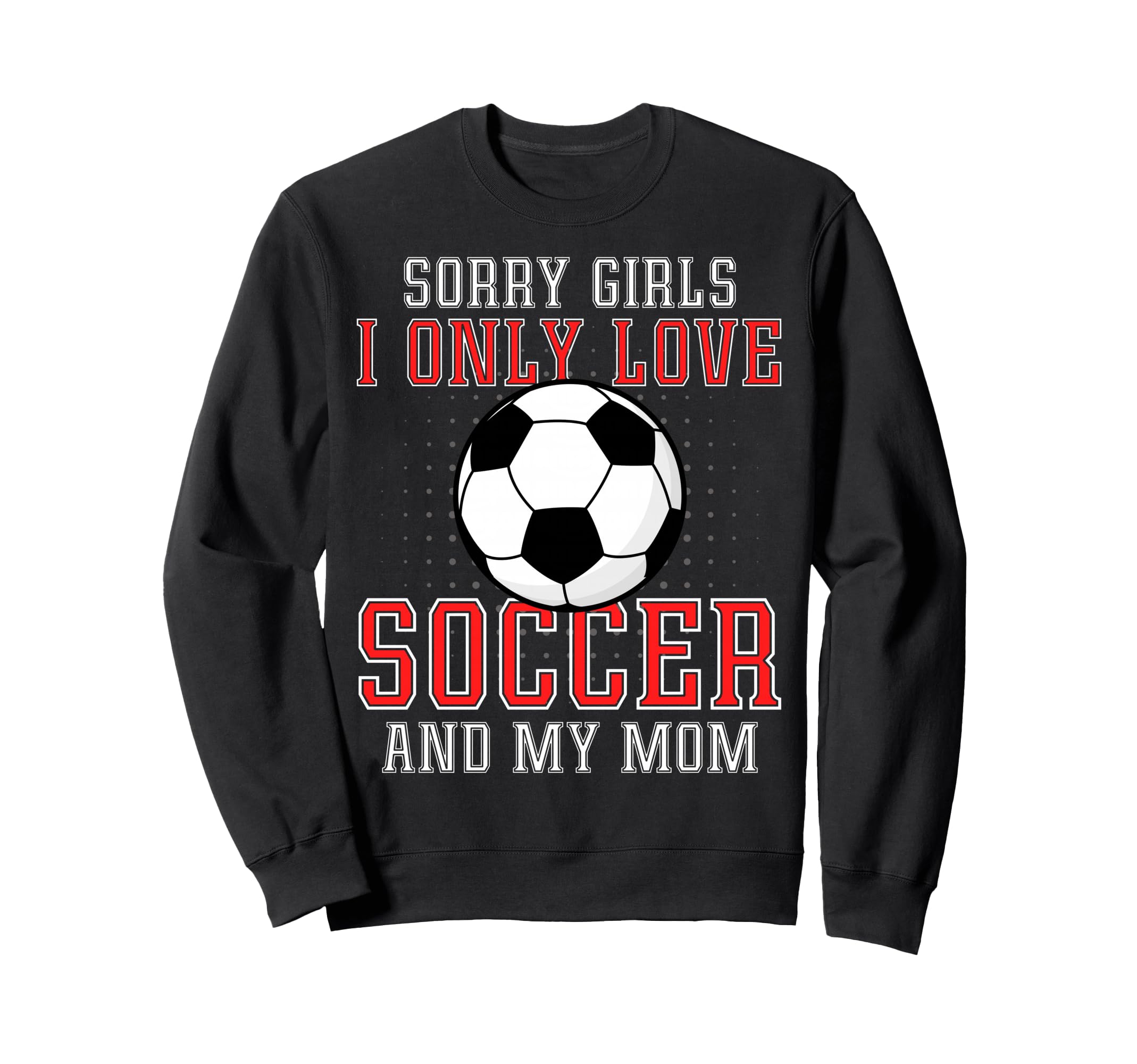 I Only Love Soccer And My Mom Funny Sweatshirt - Minimalist Print Unisex - T-Shirt, Sweatshirt, Hoodie