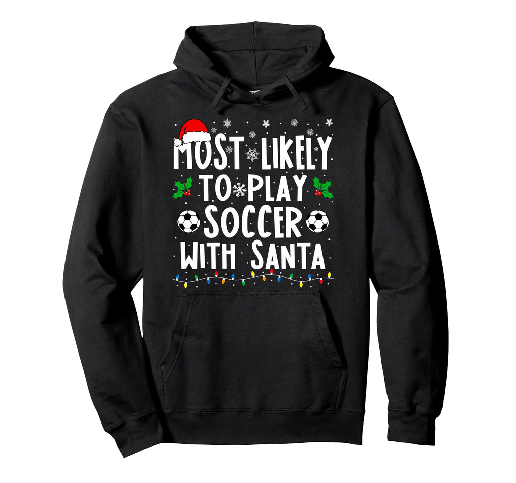 Most Likely To Play Soccer Santa Family Hoodie - Trendy Graphic Men Women - T-Shirt, Sweatshirt, Hoodie