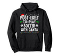 Most Likely To Play Soccer Santa Family Hoodie - Trendy Graphic Men Women - T-Shirt, Sweatshirt, Hoodie