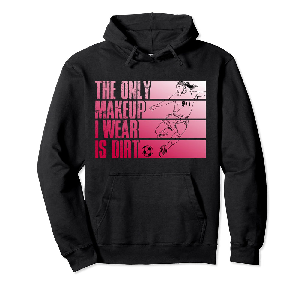 Only Makeup I Wear Is Dirt Soccer Hoodie - Casual Everyday Wear for Adults - T-Shirt, Sweatshirt, Hoodie