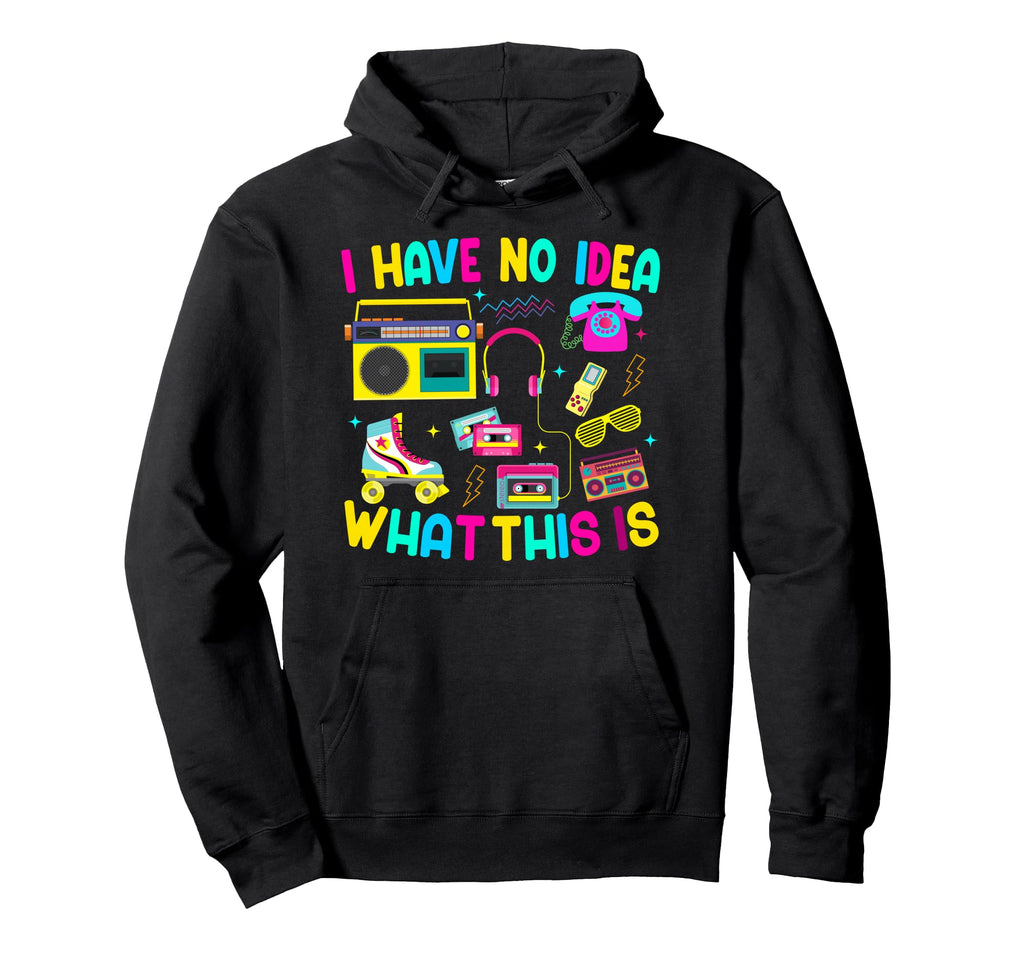 I Have No What This Is Mixtape Era 70S 80S Hoodie - Graphic Print Unisex - T-Shirt, Sweatshirt, Hoodie