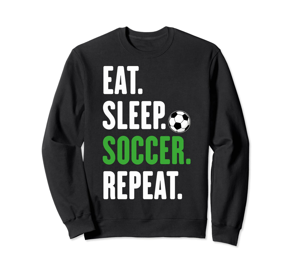 Soccer Players Eat Sleep Soccer Sweatshirt - Fun Novelty Design for Adults - T-Shirt, Sweatshirt, Hoodie