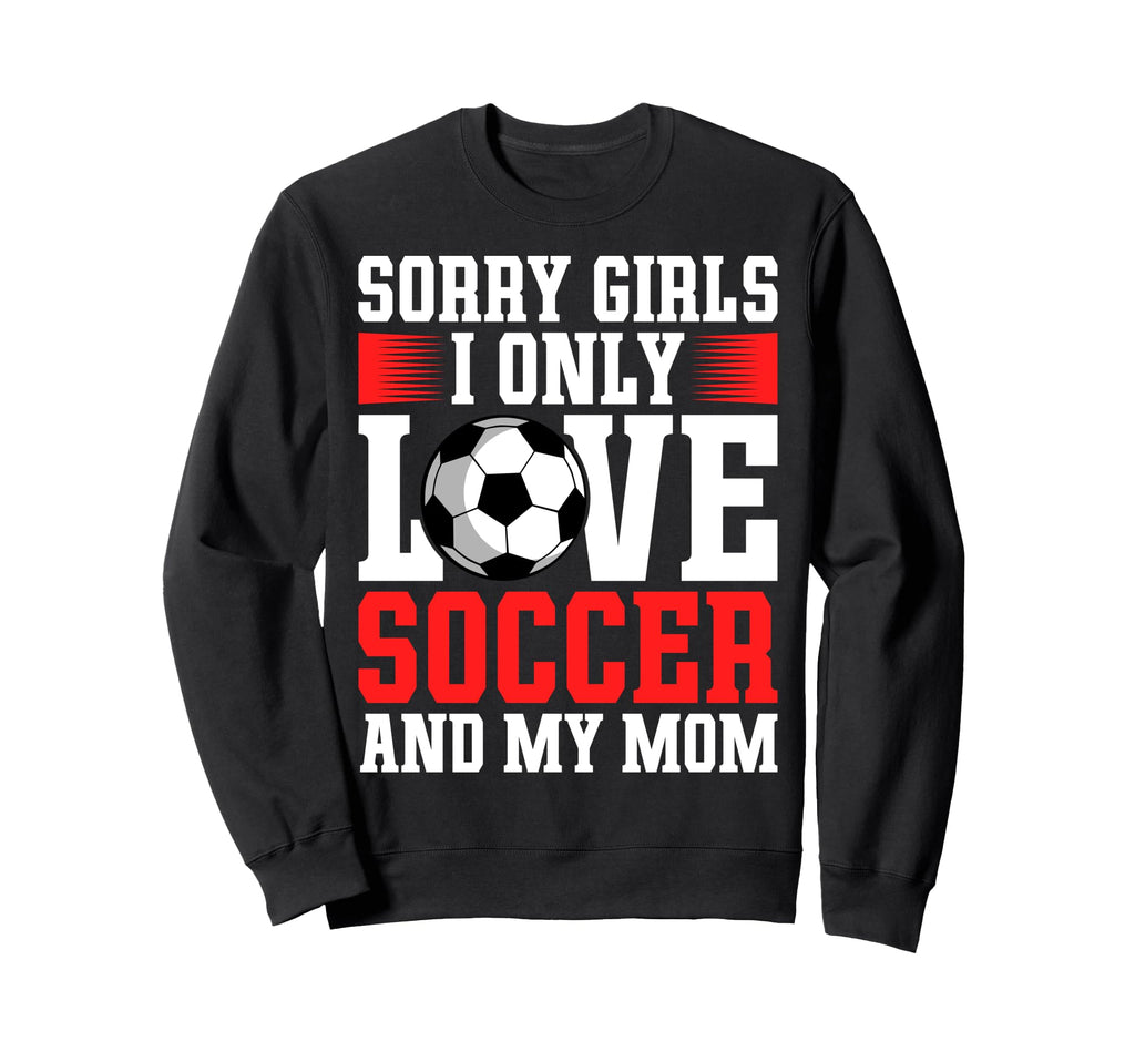 I Only Love Soccer And My Mom Sweatshirt - Custom Art Print Men Women - T-Shirt, Sweatshirt, Hoodie