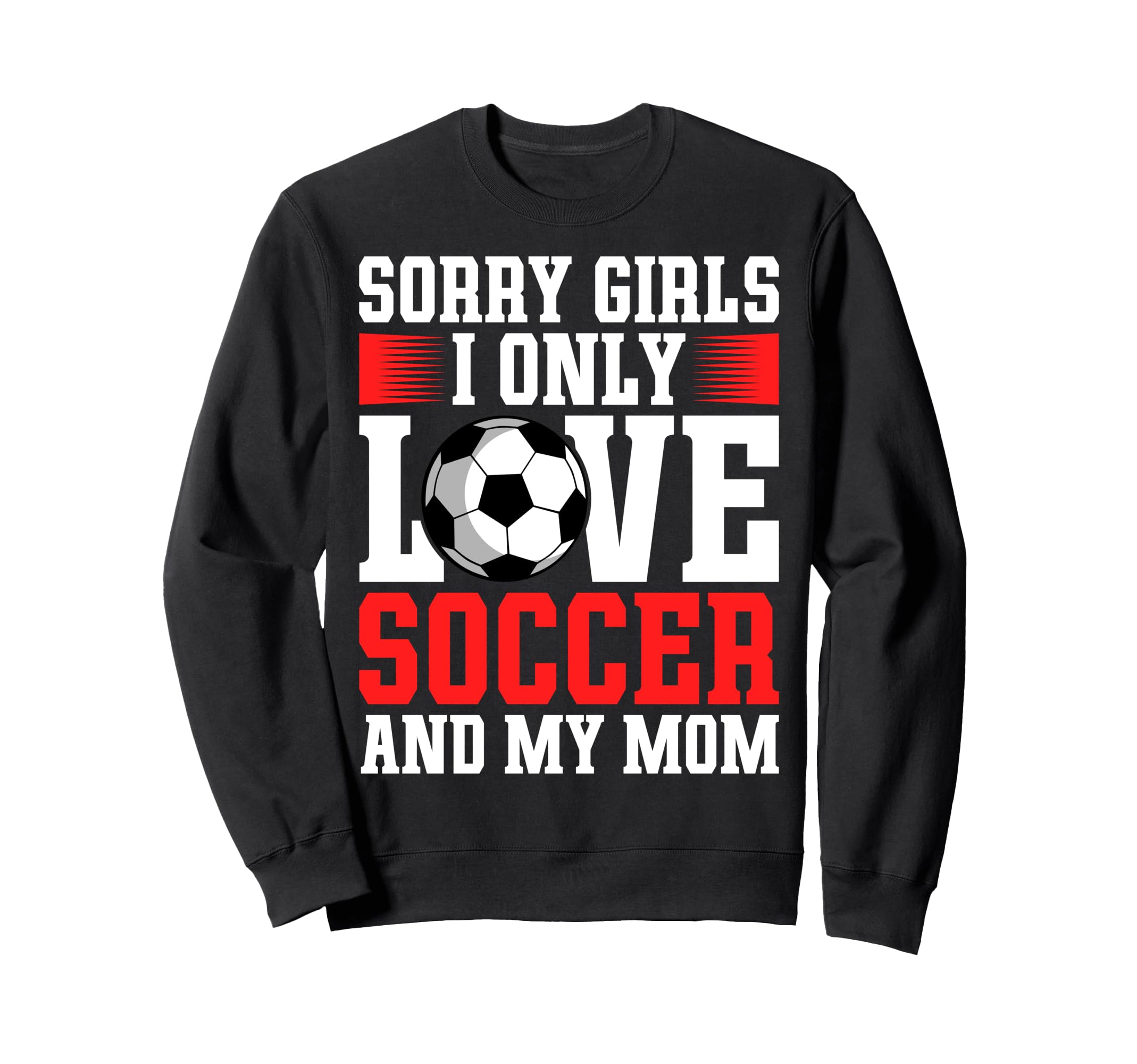 I Only Love Soccer And My Mom Sweatshirt - Casual Everyday Wear Men Women - T-Shirt, Sweatshirt, Hoodie